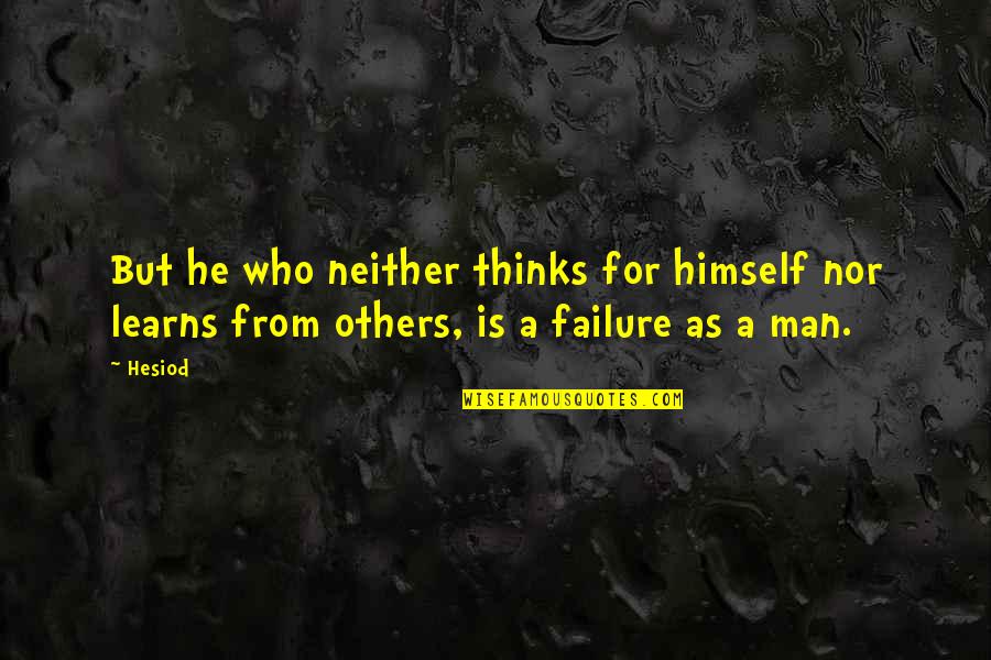 The Failure Of Others Quotes By Hesiod: But he who neither thinks for himself nor