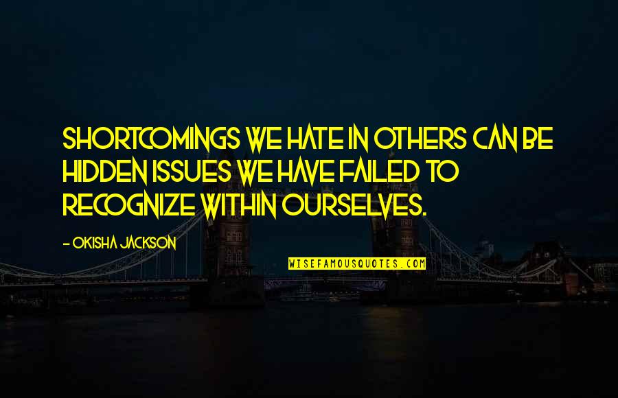 The Failure Of Others Quotes By Okisha Jackson: Shortcomings we hate in others can be hidden