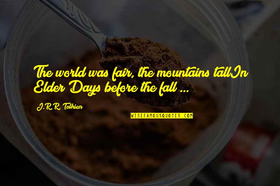 The Fair Quotes By J.R.R. Tolkien: The world was fair, the mountains tallIn Elder