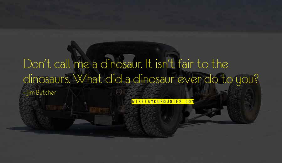 The Fair Quotes By Jim Butcher: Don't call me a dinosaur. It isn't fair