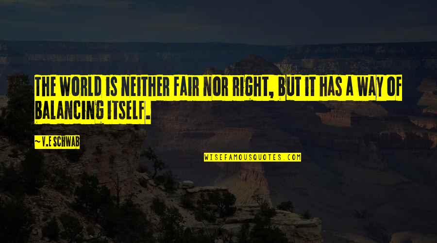 The Fair Quotes By V.E Schwab: The world is neither fair nor right, but