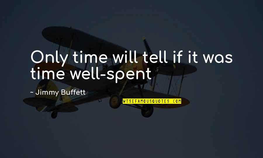 The Fairground Quotes By Jimmy Buffett: Only time will tell if it was time