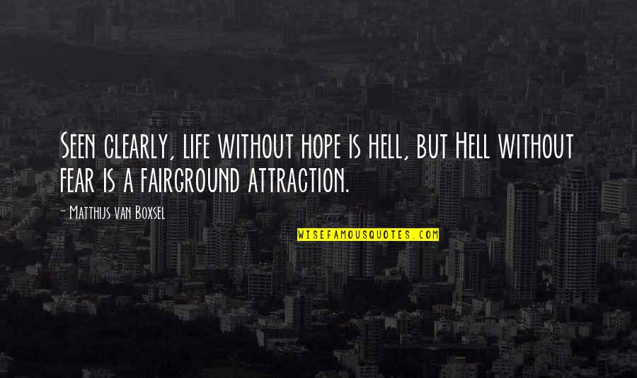 The Fairground Quotes By Matthijs Van Boxsel: Seen clearly, life without hope is hell, but