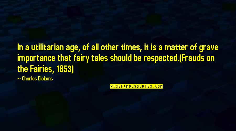 The Fairies Quotes By Charles Dickens: In a utilitarian age, of all other times,
