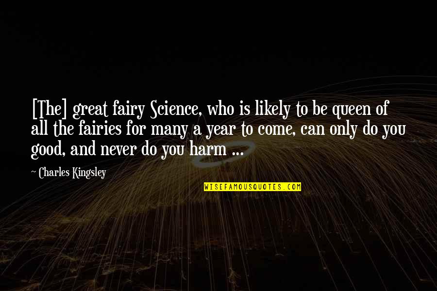 The Fairies Quotes By Charles Kingsley: [The] great fairy Science, who is likely to