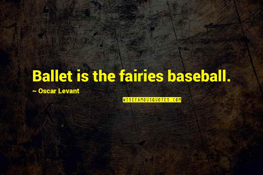 The Fairies Quotes By Oscar Levant: Ballet is the fairies baseball.