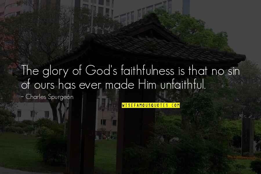The Faithfulness Of God Quotes By Charles Spurgeon: The glory of God's faithfulness is that no
