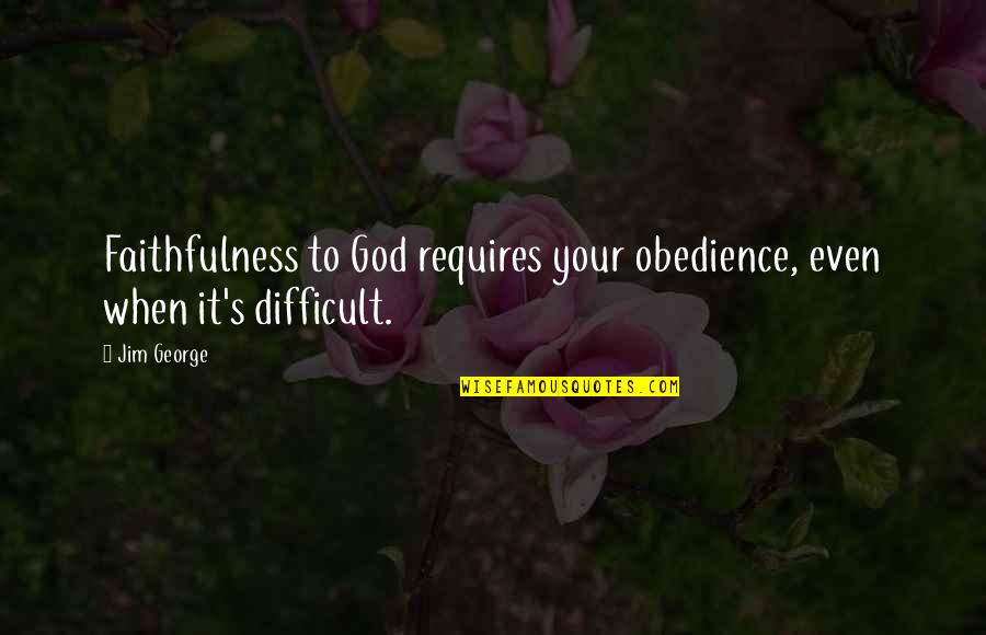 The Faithfulness Of God Quotes By Jim George: Faithfulness to God requires your obedience, even when