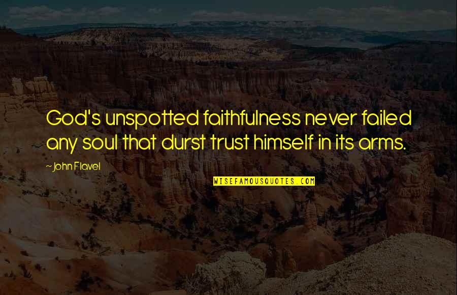 The Faithfulness Of God Quotes By John Flavel: God's unspotted faithfulness never failed any soul that