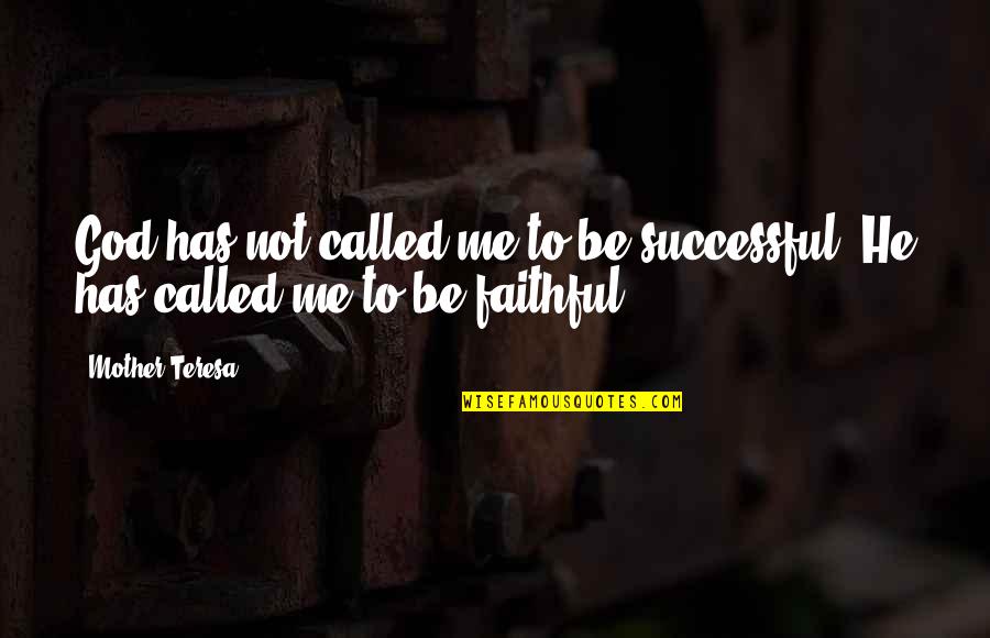 The Faithfulness Of God Quotes By Mother Teresa: God has not called me to be successful;