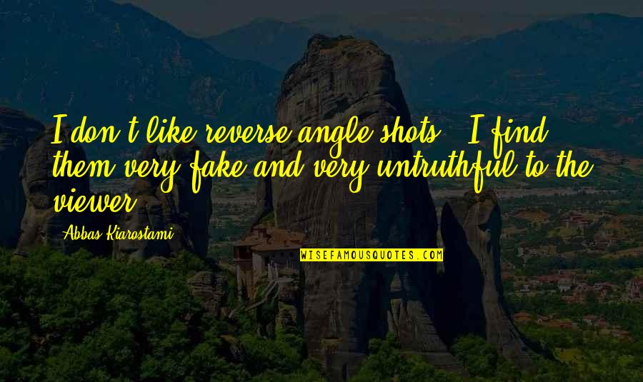 The Fake Quotes By Abbas Kiarostami: I don't like reverse-angle shots - I find The Fake Quotes By Abbas Kiarostami: I don't like reverse-angle shots - I find