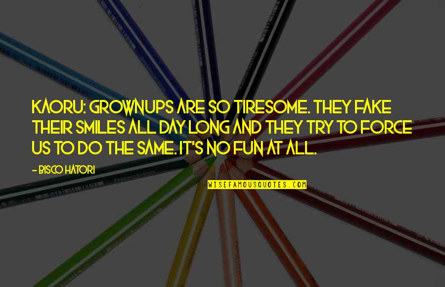 The Fake Quotes By Bisco Hatori: Kaoru: Grownups are so tiresome. They fake their The Fake Quotes By Bisco Hatori: Kaoru: Grownups are so tiresome. They fake their