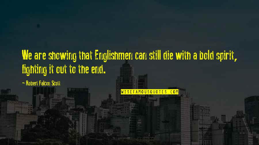 The Falcon Quotes By Robert Falcon Scott: We are showing that Englishmen can still die The Falcon Quotes By Robert Falcon Scott: We are showing that Englishmen can still die