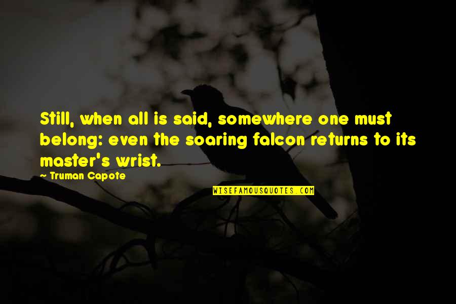 The Falcon Quotes By Truman Capote: Still, when all is said, somewhere one must
