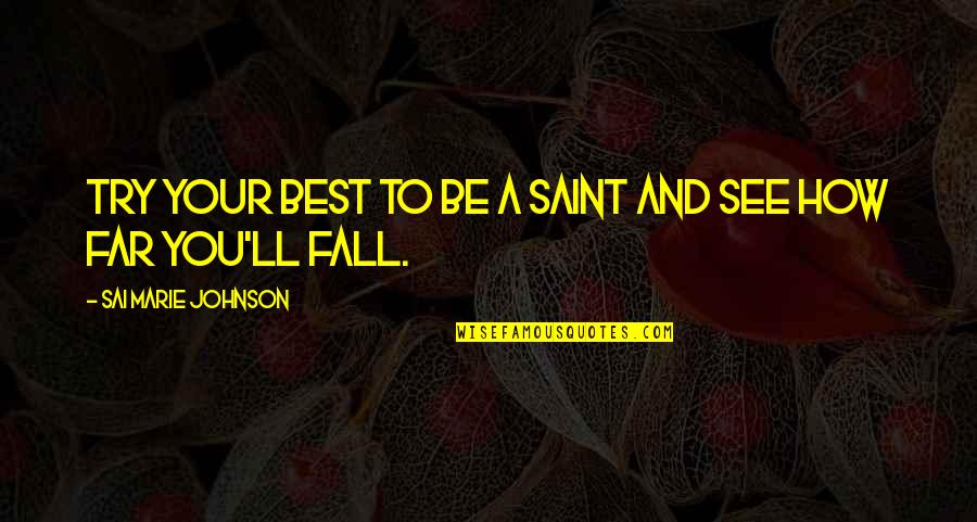 The Fall From Grace Quotes By Sai Marie Johnson: Try your best to be a saint and