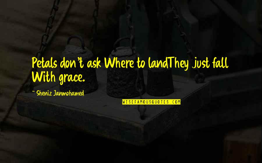 The Fall From Grace Quotes By Sheniz Janmohamed: Petals don't ask Where to landThey just fall