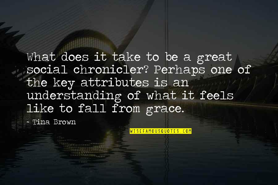 The Fall From Grace Quotes By Tina Brown: What does it take to be a great