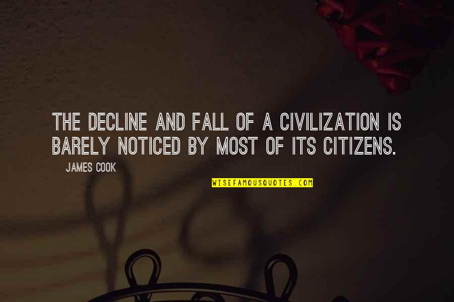 The Fall Of Civilization Quotes By James Cook: The decline and fall of a civilization is