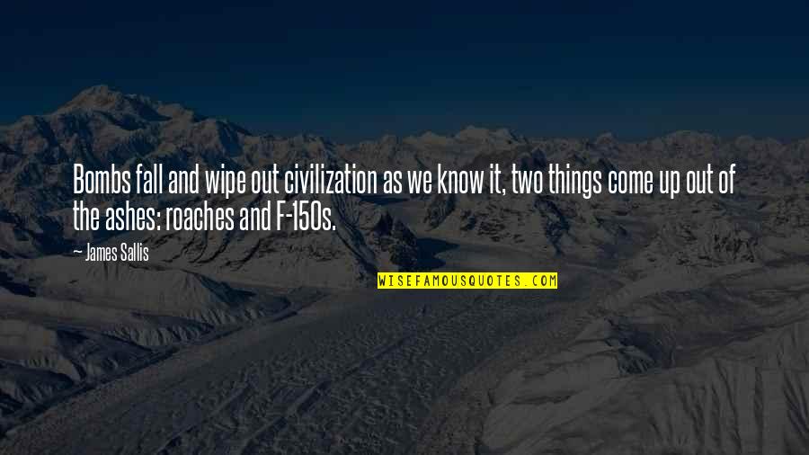 The Fall Of Civilization Quotes By James Sallis: Bombs fall and wipe out civilization as we The Fall Of Civilization Quotes By James Sallis: Bombs fall and wipe out civilization as we