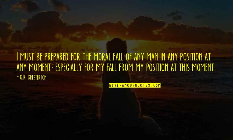 The Fall Of Man Quotes By G.K. Chesterton: I must be prepared for the moral fall