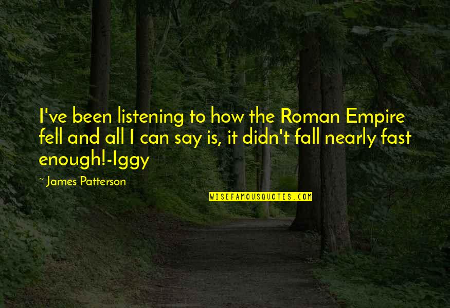 The Fall Of Roman Empire Quotes By James Patterson: I've been listening to how the Roman Empire The Fall Of Roman Empire Quotes By James Patterson: I've been listening to how the Roman Empire