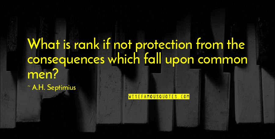 The Fall Of Society Quotes By A.H. Septimius: What is rank if not protection from the