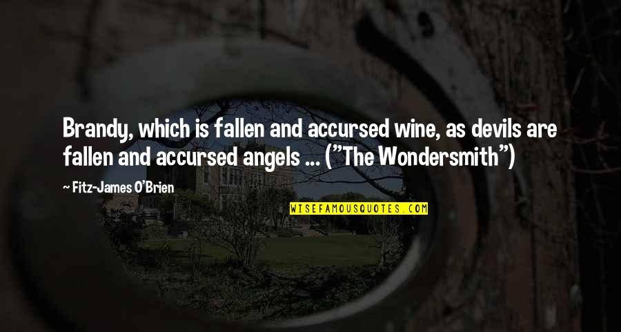 The Fallen Angels Quotes By Fitz-James O'Brien: Brandy, which is fallen and accursed wine, as