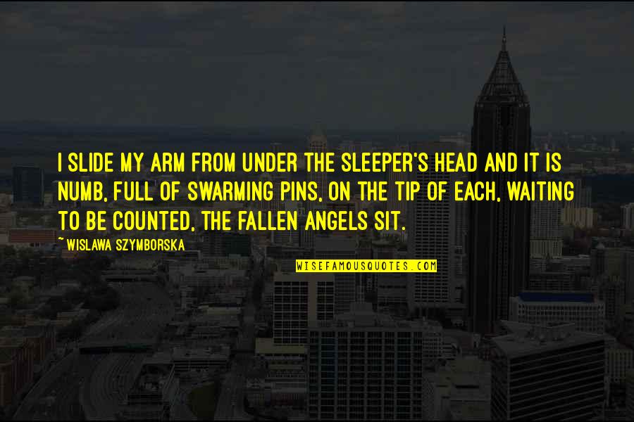 The Fallen Angels Quotes By Wislawa Szymborska: I slide my arm from under the sleeper's