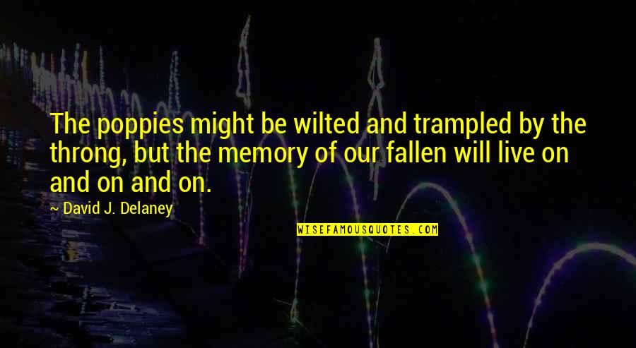 The Fallen Quotes By David J. Delaney: The poppies might be wilted and trampled by