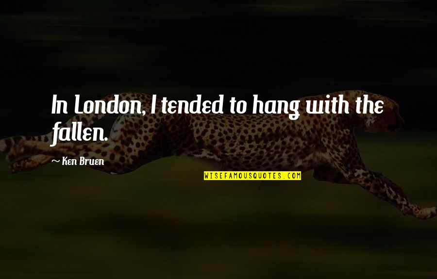 The Fallen Quotes By Ken Bruen: In London, I tended to hang with the