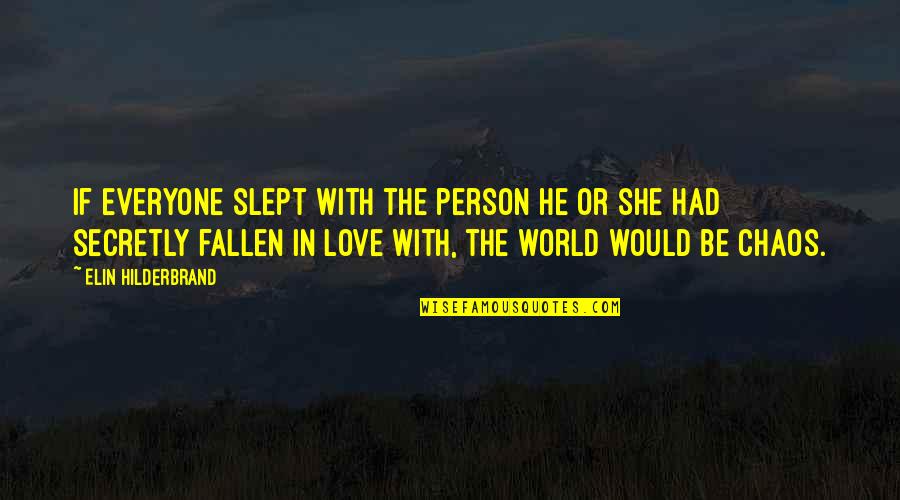 The Fallen World Quotes By Elin Hilderbrand: If everyone slept with the person he or The Fallen World Quotes By Elin Hilderbrand: If everyone slept with the person he or