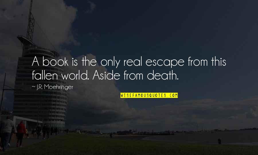 The Fallen World Quotes By J.R. Moehringer: A book is the only real escape from The Fallen World Quotes By J.R. Moehringer: A book is the only real escape from