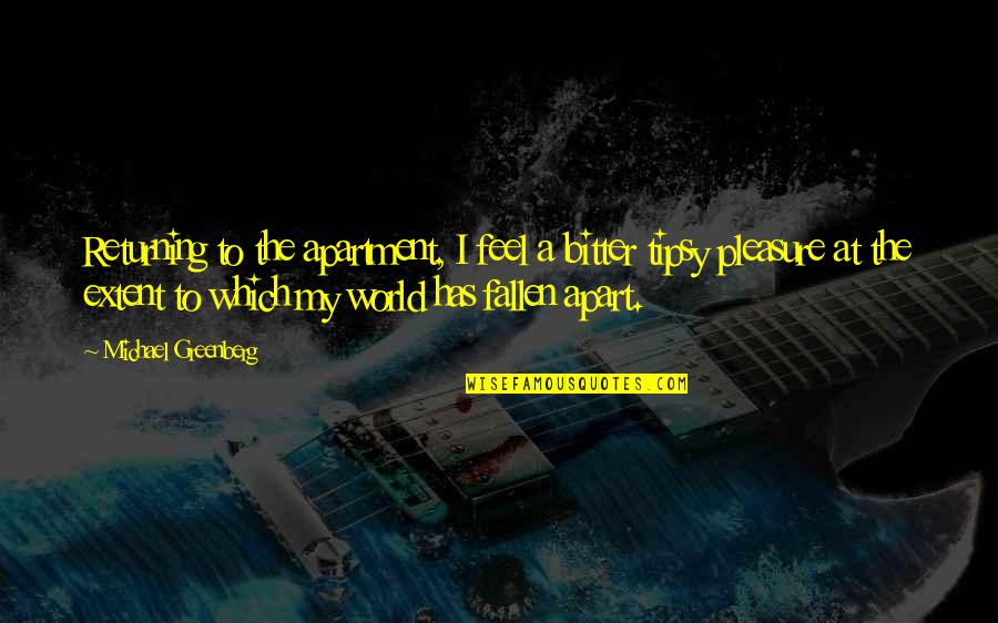 The Fallen World Quotes By Michael Greenberg: Returning to the apartment, I feel a bitter The Fallen World Quotes By Michael Greenberg: Returning to the apartment, I feel a bitter