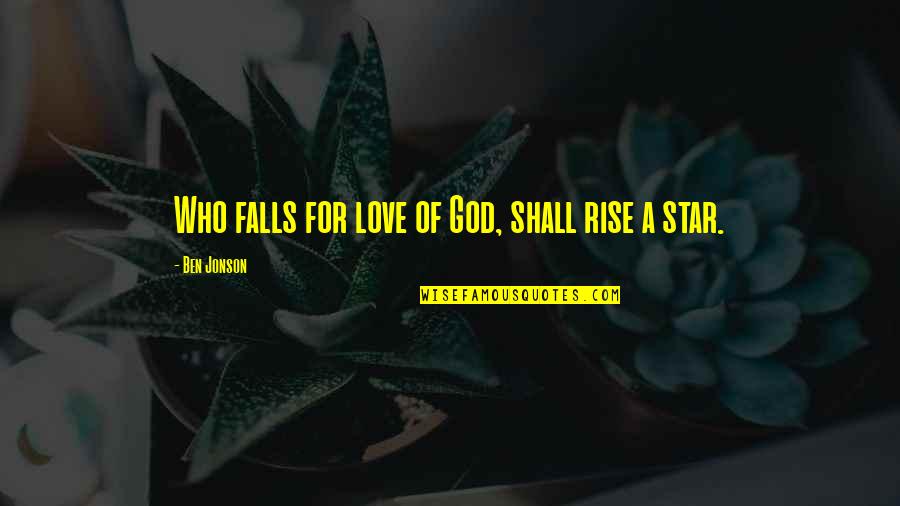 The Falls Of God Quotes By Ben Jonson: Who falls for love of God, shall rise