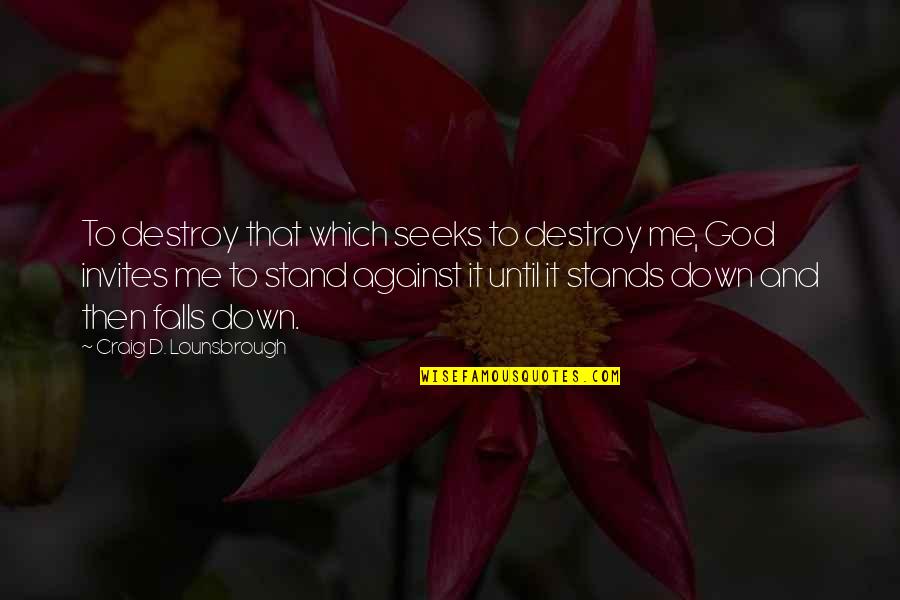 The Falls Of God Quotes By Craig D. Lounsbrough: To destroy that which seeks to destroy me,