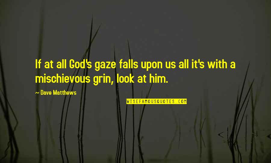 The Falls Of God Quotes By Dave Matthews: If at all God's gaze falls upon us