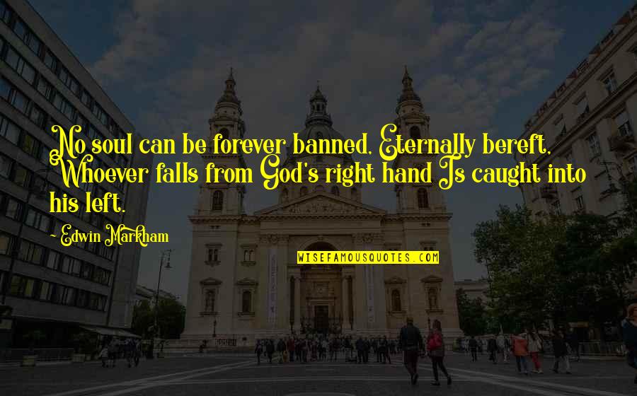 The Falls Of God Quotes By Edwin Markham: No soul can be forever banned, Eternally bereft,
