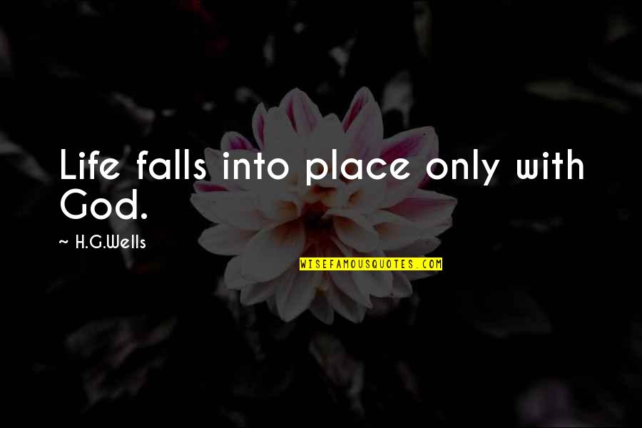 The Falls Of God Quotes By H.G.Wells: Life falls into place only with God.
