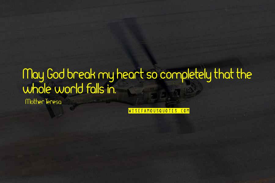 The Falls Of God Quotes By Mother Teresa: May God break my heart so completely that