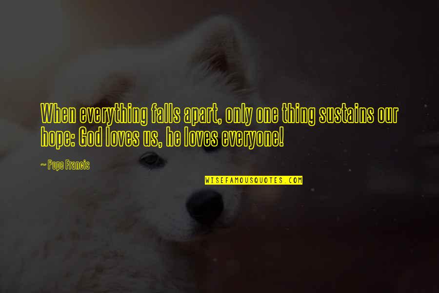 The Falls Of God Quotes By Pope Francis: When everything falls apart, only one thing sustains