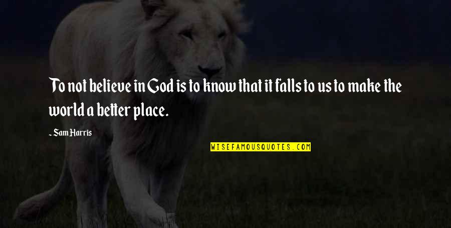 The Falls Of God Quotes By Sam Harris: To not believe in God is to know