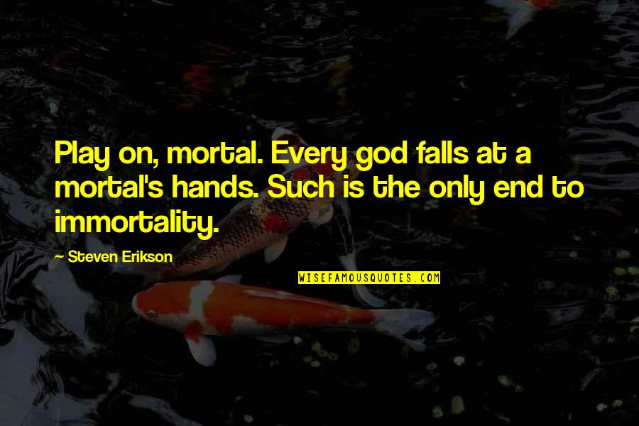 The Falls Of God Quotes By Steven Erikson: Play on, mortal. Every god falls at a