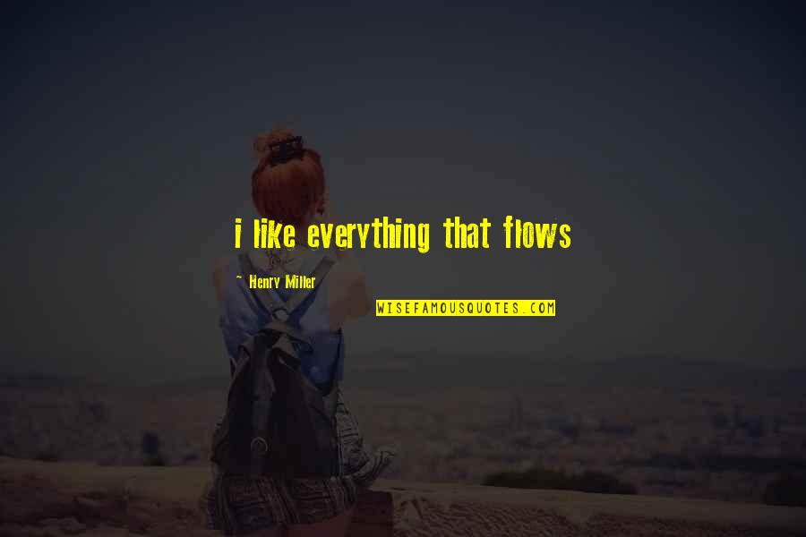 The False Gems Quotes By Henry Miller: i like everything that flows