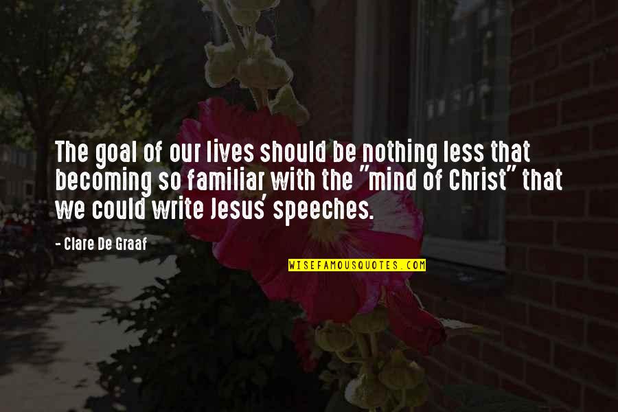 The Familiar Quotes By Clare De Graaf: The goal of our lives should be nothing