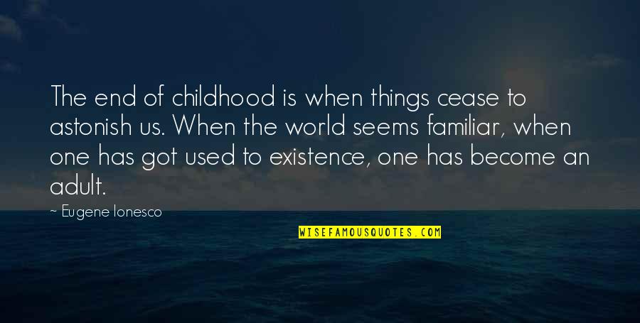 The Familiar Quotes By Eugene Ionesco: The end of childhood is when things cease
