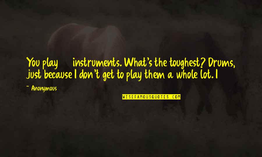 The Family Fang Quotes By Anonymous: You play 30 instruments. What's the toughest? Drums,