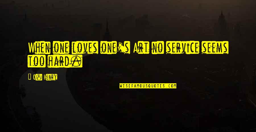 The Family Fang Quotes By O. Henry: When one loves one's Art no service seems