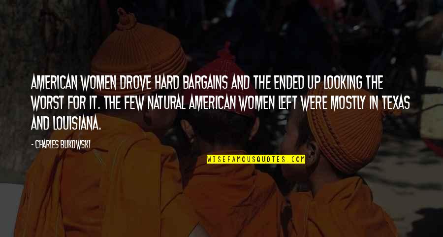 The Family Feud In Huckleberry Finn Quotes By Charles Bukowski: American women drove hard bargains and the ended The Family Feud In Huckleberry Finn Quotes By Charles Bukowski: American women drove hard bargains and the ended