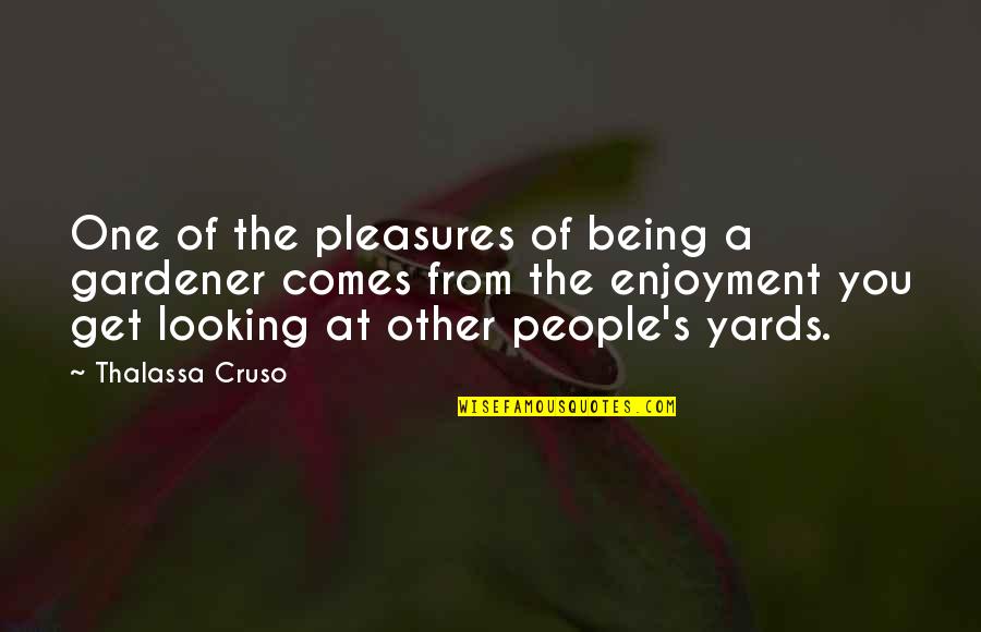 The Family Feud In Huckleberry Finn Quotes By Thalassa Cruso: One of the pleasures of being a gardener The Family Feud In Huckleberry Finn Quotes By Thalassa Cruso: One of the pleasures of being a gardener