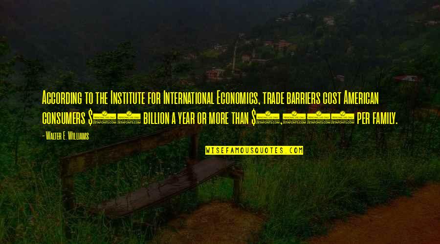 The Family International Quotes By Walter E. Williams: According to the Institute for International Economics, trade